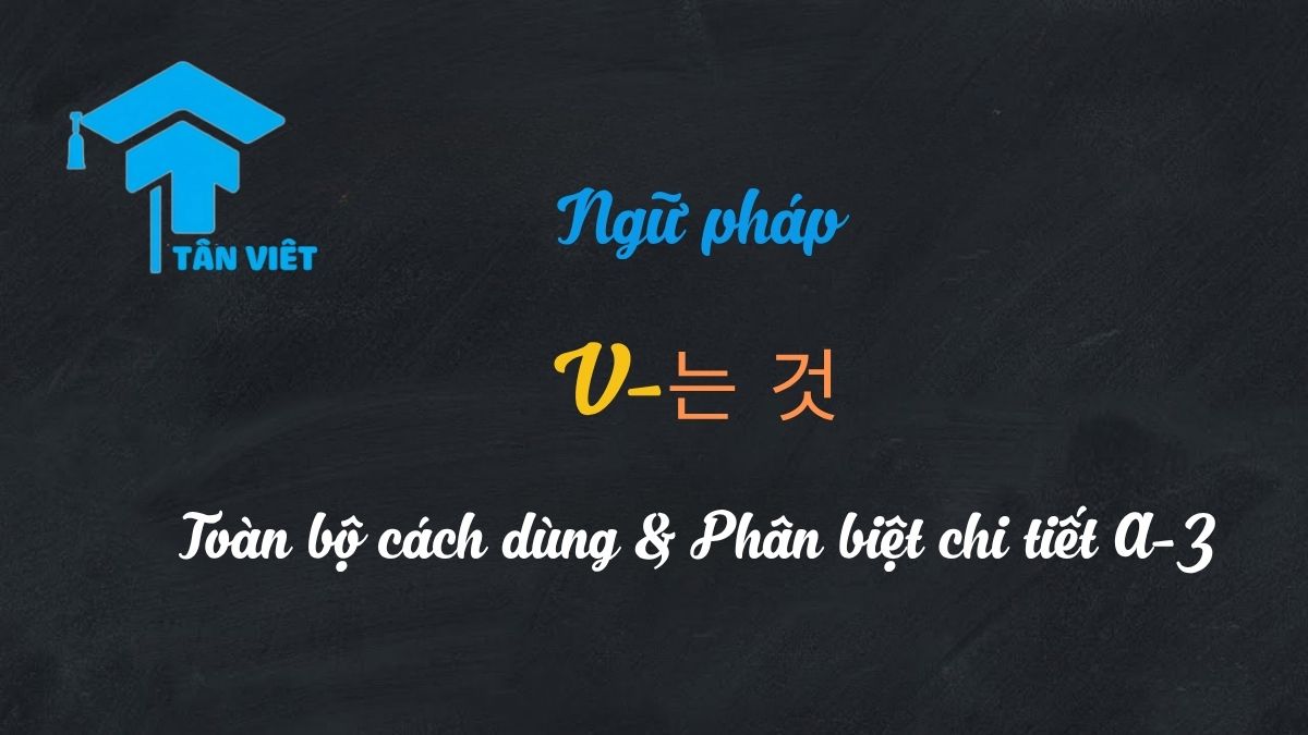 Ngữ pháp V-는 것: Toàn bộ cách dùng & Phân biệt chi tiết A-Z 1 Minh họa chi tiết cấu trúc V-는 것, giải thích cách danh từ hóa mệnh đề trong ngữ pháp tiếng Hàn.
