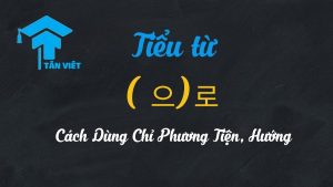 Tiểu từ (으)로 trong tiếng Hàn: Hướng dẫn cách dùng chỉ phương tiện, hướng và các nghĩa khác