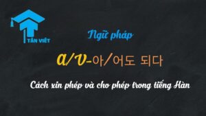 Ngữ pháp tiếng Hàn A/V-아/어도 되다: Xin phép và cho phép