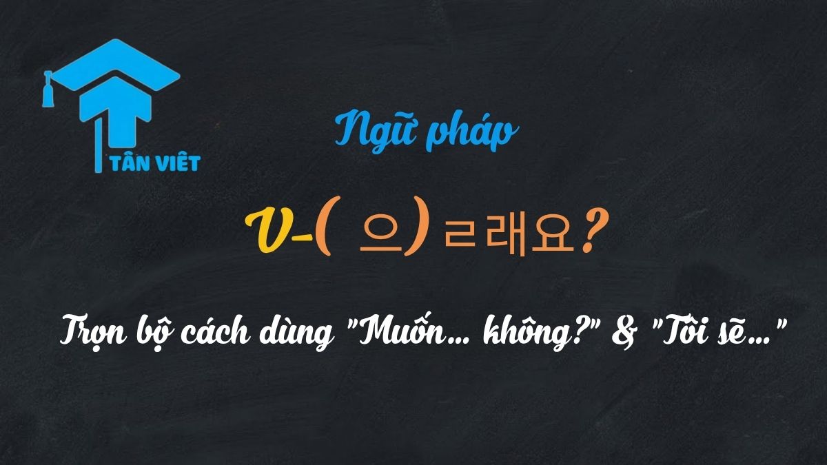 Ngữ pháp V-(으)ㄹ래요?: Trọn bộ cách dùng “Muốn… không?” & “Tôi sẽ…” 1 Cách chia động từ tiếng Hàn với ngữ pháp V-(으)ㄹ래요?