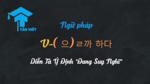 Ảnh bìa bài viết ngữ pháp V-(으)ㄹ까 하다 - diễn tả ý định, kế hoạch mơ hồ trong tiếng Hàn